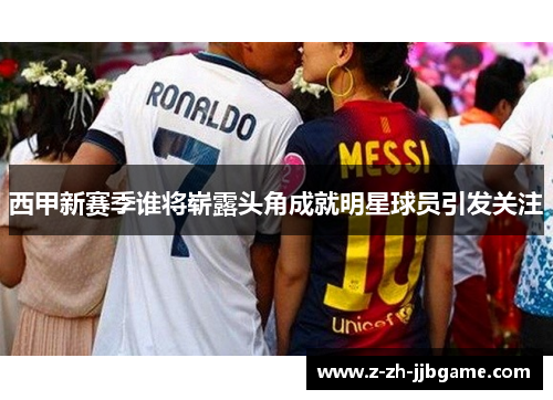 西甲新赛季谁将崭露头角成就明星球员引发关注