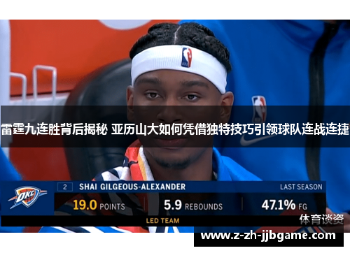 雷霆九连胜背后揭秘 亚历山大如何凭借独特技巧引领球队连战连捷 雷霆九连胜背后揭秘 亚历山大如何凭借独特技巧引领球队连战连捷