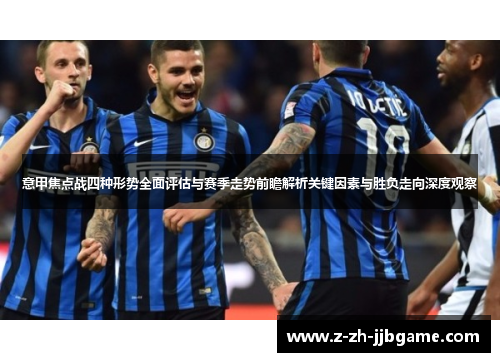 意甲焦点战四种形势全面评估与赛季走势前瞻解析关键因素与胜负走向深度观察