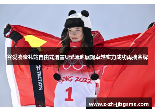 谷爱凌崇礼站自由式滑雪U型场地展现卓越实力成功再摘金牌