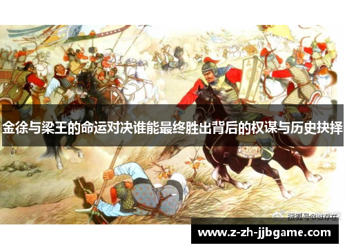 金徐与梁王的命运对决谁能最终胜出背后的权谋与历史抉择 金徐与梁王的命运对决谁能最终胜出背后的权谋与历史抉择
