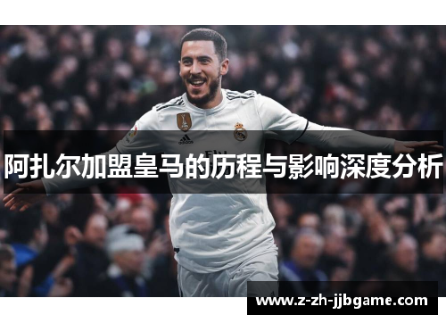 阿扎尔加盟皇马的历程与影响深度分析